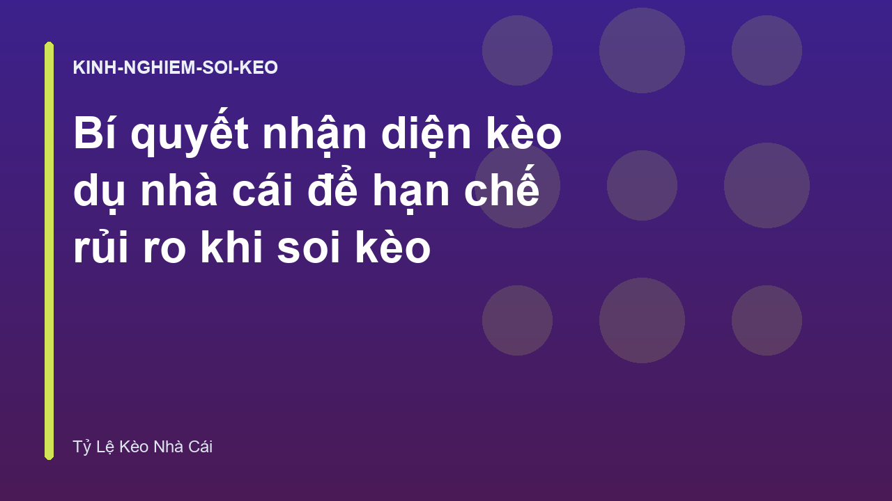 Bí quyết nhận diện kèo dụ nhà cái để hạn chế rủi ro khi soi kèo