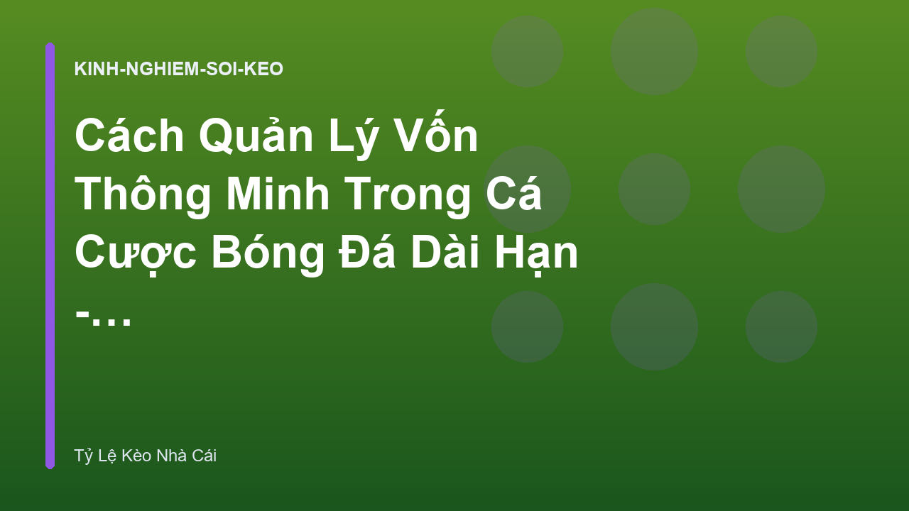 Cách Quản Lý Vốn Thông Minh Trong Cá Cược Bóng Đá Dài Hạn - Tỷ Lệ Cá Cược Nhà Cái