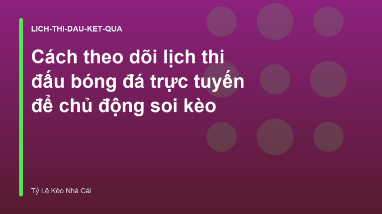 Cách theo dõi lịch thi đấu bóng đá trực tuyến để chủ động soi kèo