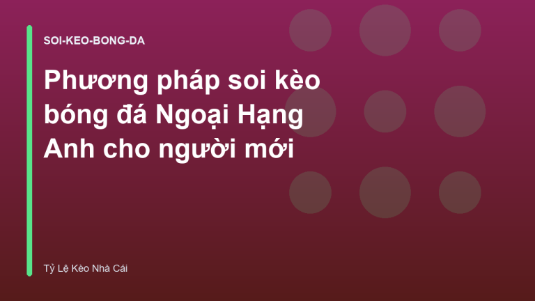 Phương pháp soi kèo bóng đá Ngoại Hạng Anh cho người mới